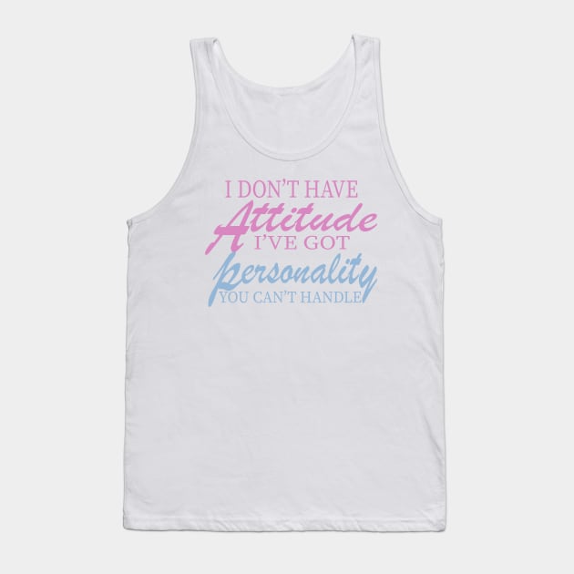 I Don't Have Attitude, Got Personality You Can't Handle Tank Top by UrbanCharm